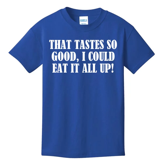 That Tastes So Good I Could Eat It All Up! Great Gift Kids T-Shirt