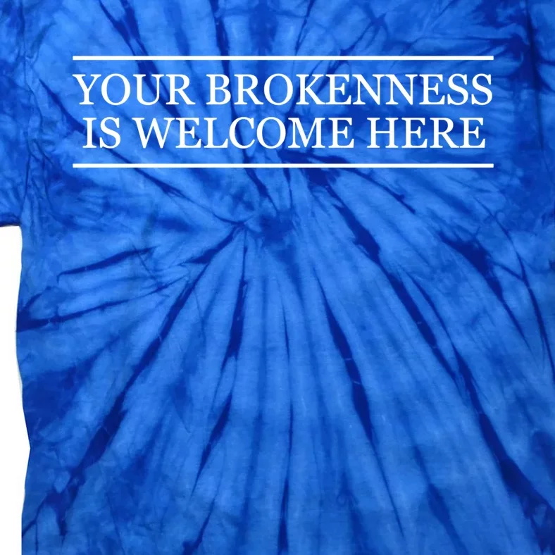 Top That Says Gift Your Brokenness Is Welcome Here Graphic Great Gift Tie-Dye T-Shirt