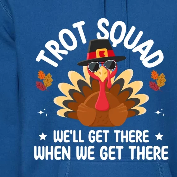 Turkey Trot Squad Funny Thanksgiving WeLl Get There Gift Premium Hoodie