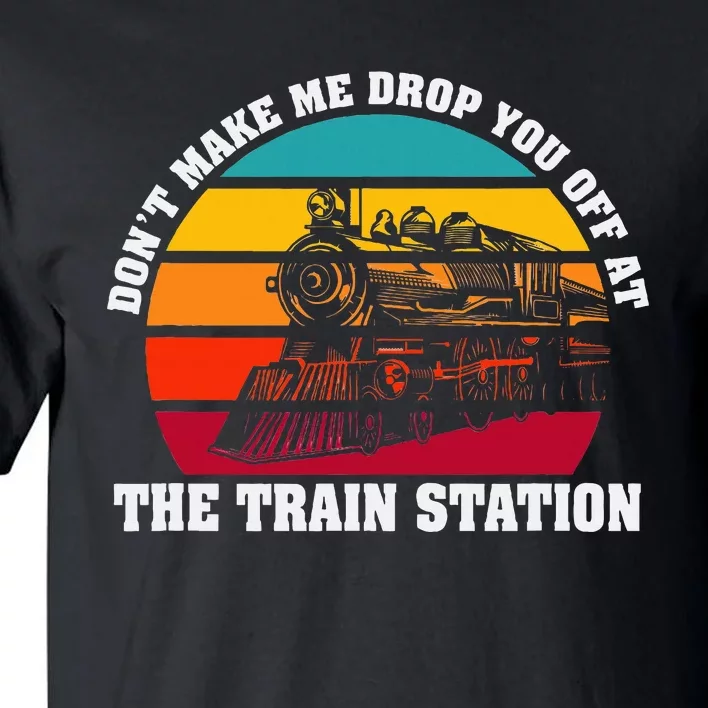 The Train Station DonT Make Me Drop You Off At Tall T-Shirt