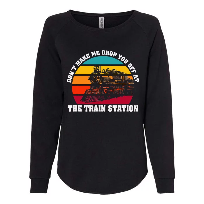 The Train Station DonT Make Me Drop You Off At Womens California Wash Sweatshirt