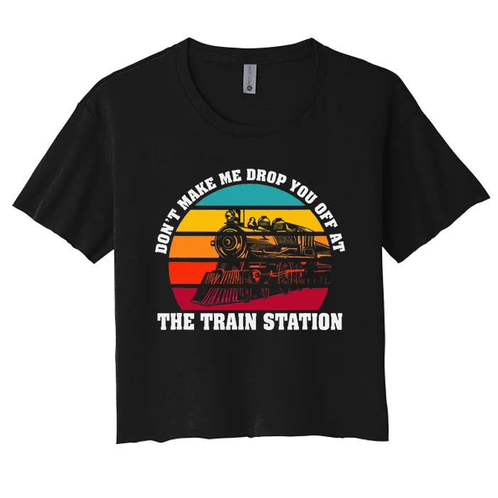 The Train Station DonT Make Me Drop You Off At Women's Crop Top Tee