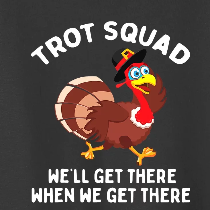 Turkey Trot Squad We'll Get There When We Get There Toddler T-Shirt