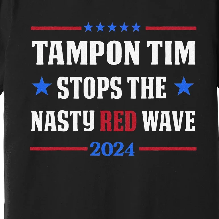 Tampon Tim Stops The Nasty Red Waves Funny Political Vote Premium T-Shirt