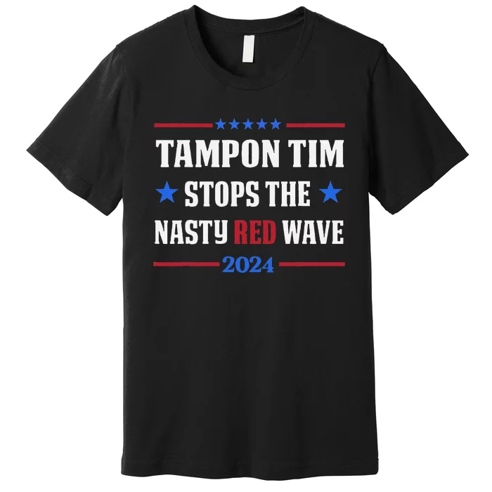 Tampon Tim Stops The Nasty Red Waves Funny Political Vote Premium T-Shirt