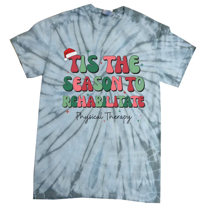 Tis The Season To The Rehabilitate Physical Therapy Christmas Tie-Dye T-Shirt