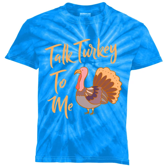 Thankgiving Turkey Talk Turkey To Me Big Meaningful Gift Kids Tie-Dye T-Shirt