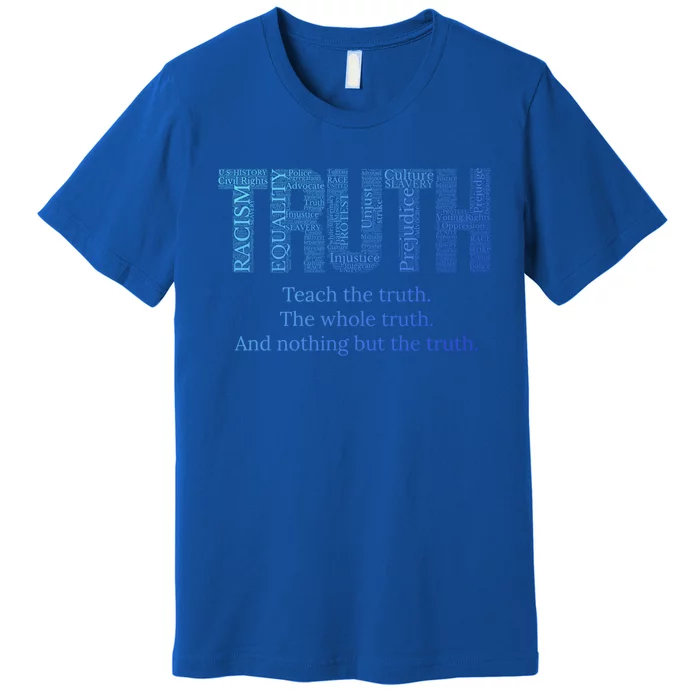 Teach The Truth The Whole Truth And Nothing But The Truth Cool Gift Premium T-Shirt