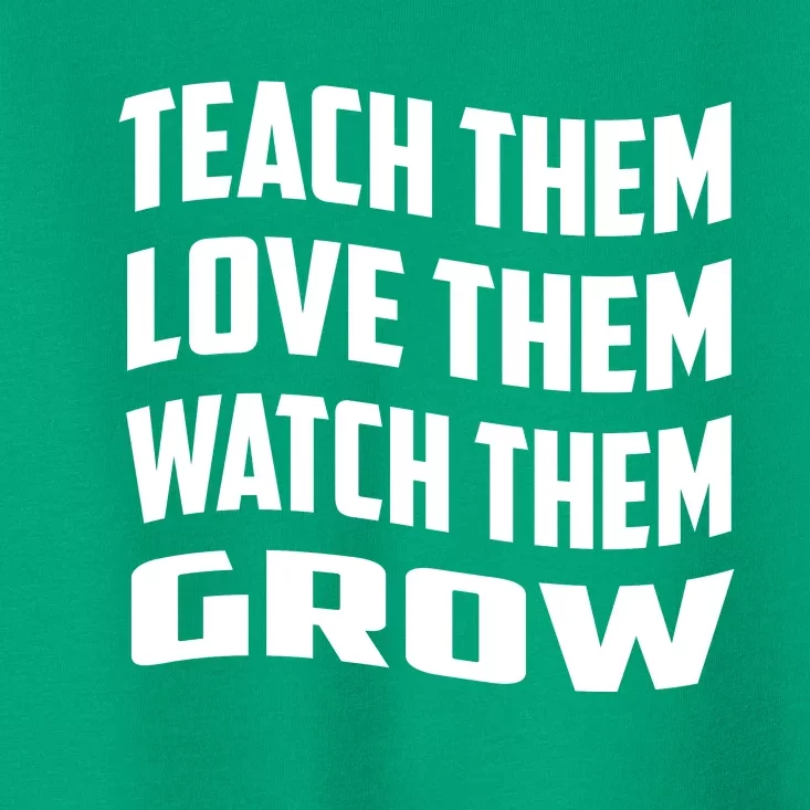 Teacher Teach Them Love Them Watch Them Grow Cute Gift Toddler T-Shirt