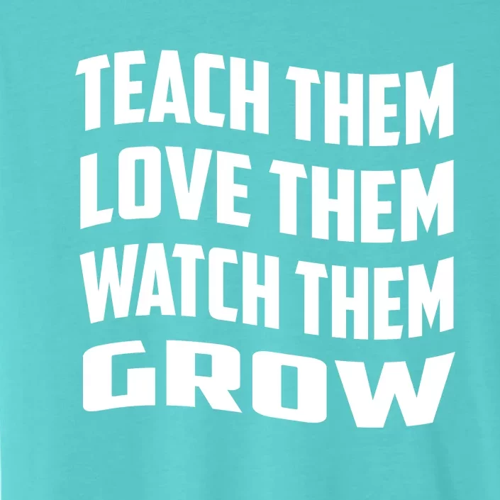 Teacher Teach Them Love Them Watch Them Grow Cute Gift ChromaSoft Performance T-Shirt