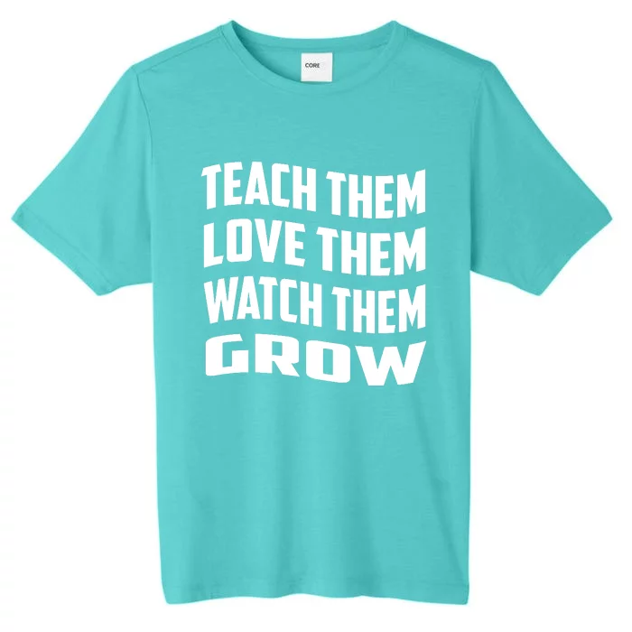 Teacher Teach Them Love Them Watch Them Grow Cute Gift ChromaSoft Performance T-Shirt