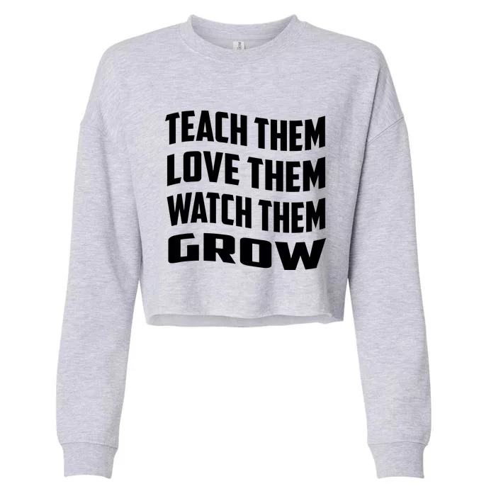 Teacher Teach Them Love Them Watch Them Grow Cute Gift Cropped Pullover Crew