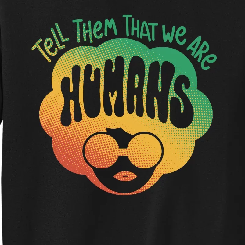 Tell Them That We Are Humans Juneteenth Tall Sweatshirt