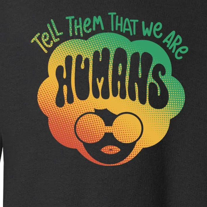 Tell Them That We Are Humans Juneteenth Toddler Sweatshirt