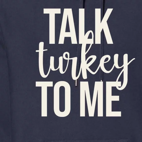 Talk Turkey To Me Funny Thanksgiving Holiday Premium Hoodie