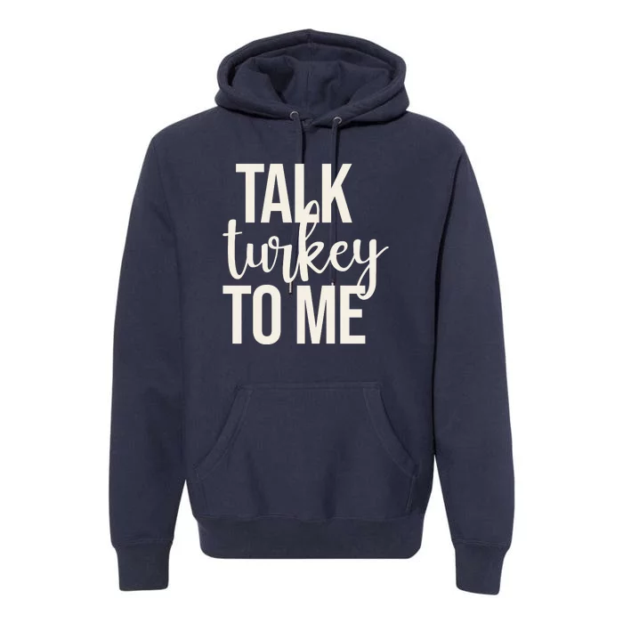 Talk Turkey To Me Funny Thanksgiving Holiday Premium Hoodie