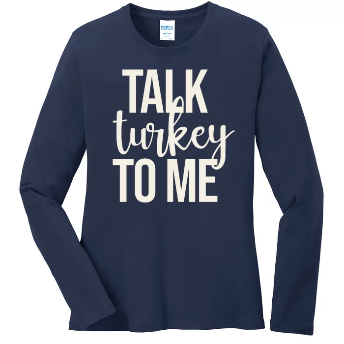 Talk Turkey To Me Funny Thanksgiving Holiday Ladies Long Sleeve Shirt