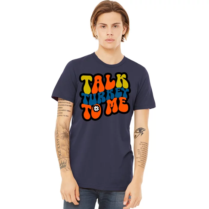 Talk Turkey To Me Premium T-Shirt