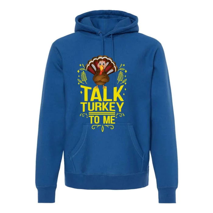 Thankgiving Turkey Talk Turkey To Me Big Cute Gift Premium Hoodie