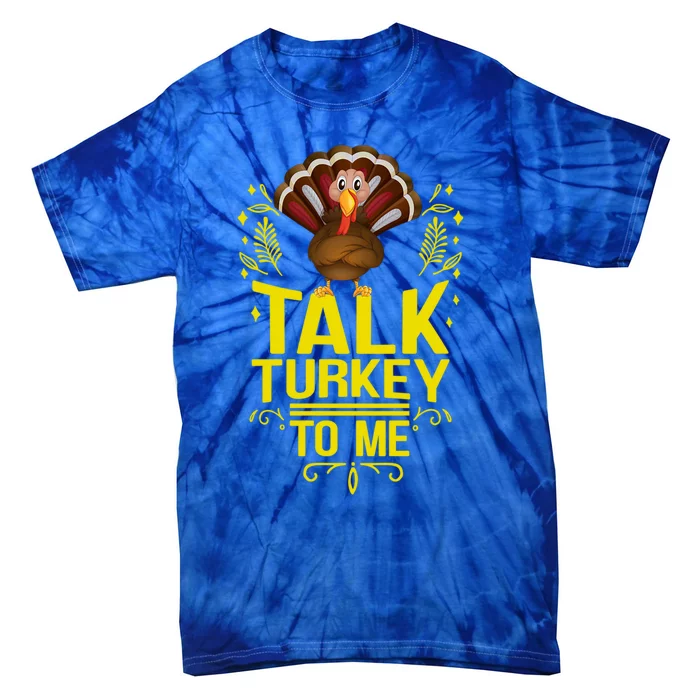 Thankgiving Turkey Talk Turkey To Me Big Cute Gift Tie-Dye T-Shirt