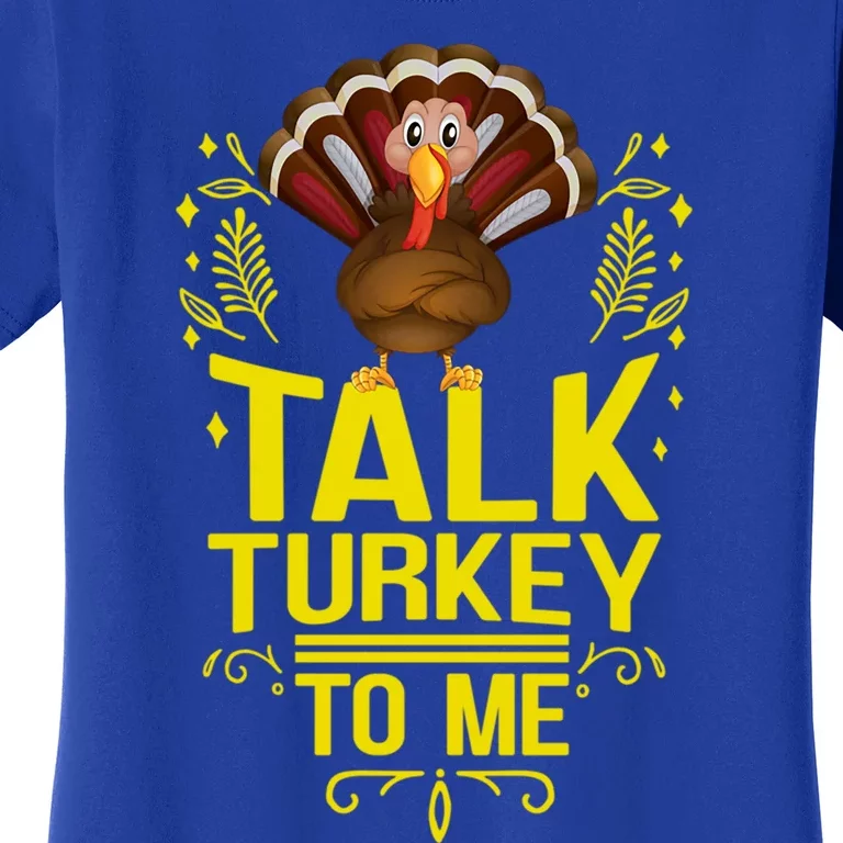 Thankgiving Turkey Talk Turkey To Me Big Cute Gift Women's T-Shirt