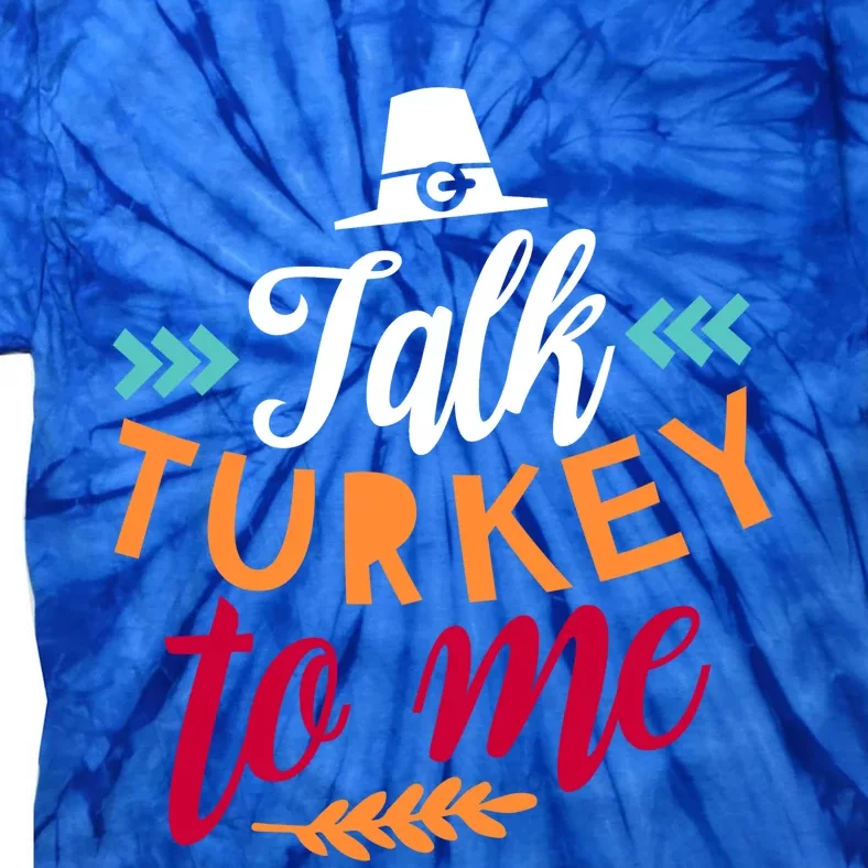 Talk Turkey To Me Funny Humor Thanks Giving Gift Tie-Dye T-Shirt