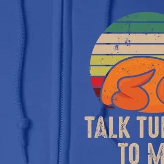 Thankgiving Turkey Talk Turkey To Me Retro Cool Gift Full Zip Hoodie