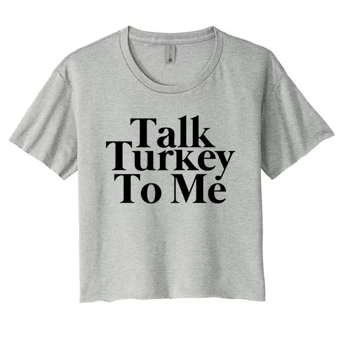 Talk Turkey To Me Funny Thanksgiving Feast Gift Women's Crop Top Tee