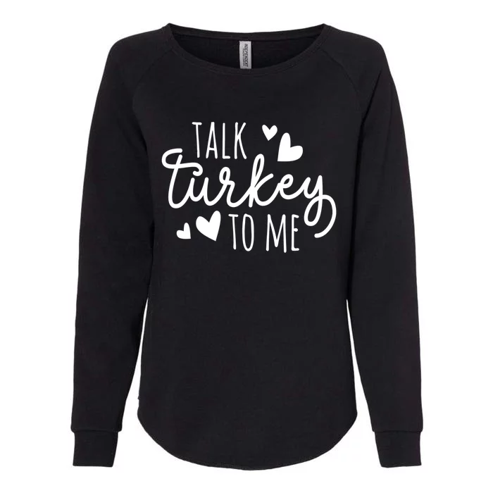 Talk Turkey To Me Thanksgiving Quote Holiday Saying Fall Gift Womens California Wash Sweatshirt