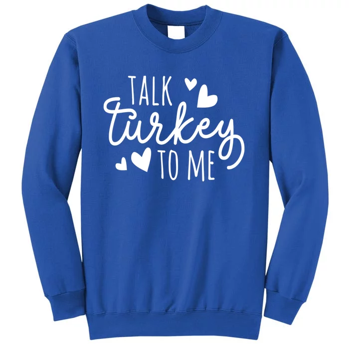 Talk Turkey To Me Thanksgiving Quote Holiday Saying Fall Gift Tall Sweatshirt