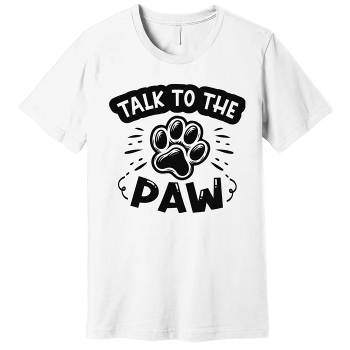 Talk To The Paw Premium T-Shirt