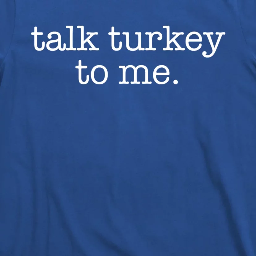 Talk Turkey To Me Minimalistic Thanksgiving Pun Cute Gift T-Shirt