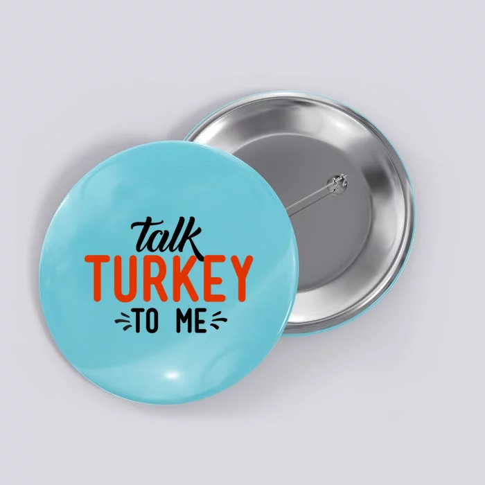 Talk Turkey To Me Funny Sarcastic Thanksgiving Dinner Gift Button