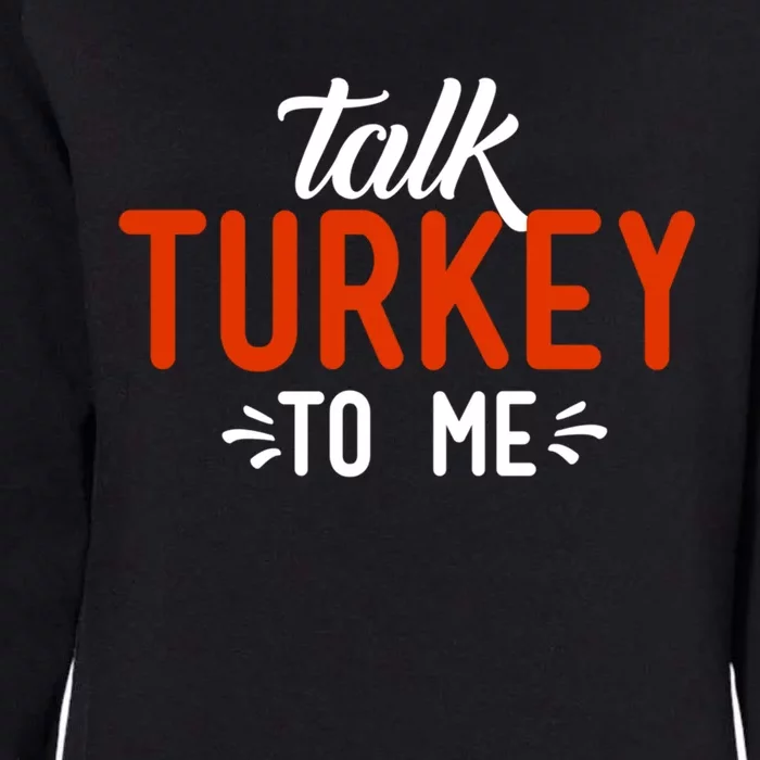 Talk Turkey To Me Funny Sarcastic Thanksgiving Dinner Gift Cool Gift Womens California Wash Sweatshirt