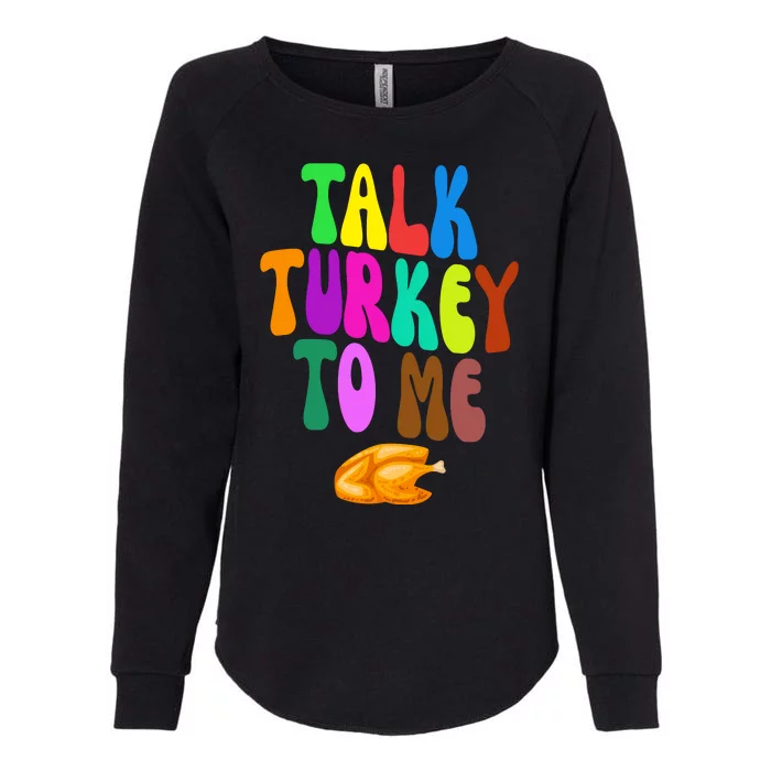 Talk Turkey To Me Funny Thanksgiving Womens California Wash Sweatshirt