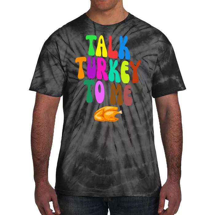 Talk Turkey To Me Funny Thanksgiving Tie-Dye T-Shirt