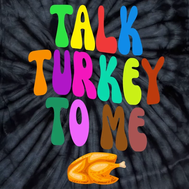 Talk Turkey To Me Funny Thanksgiving Tie-Dye T-Shirt