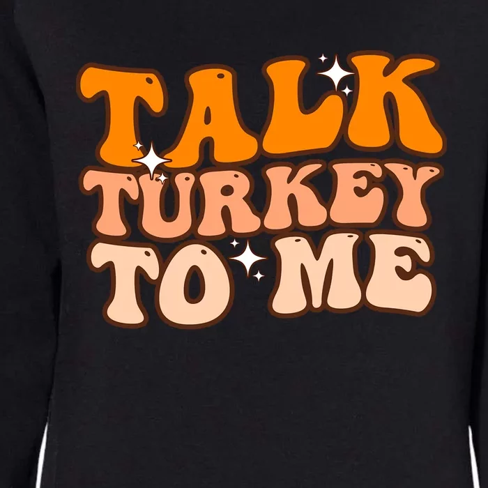 Talk Turkey To Me Funny Thanksgiving Dinner Gift Womens California Wash Sweatshirt