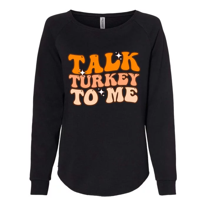 Talk Turkey To Me Funny Thanksgiving Dinner Gift Womens California Wash Sweatshirt