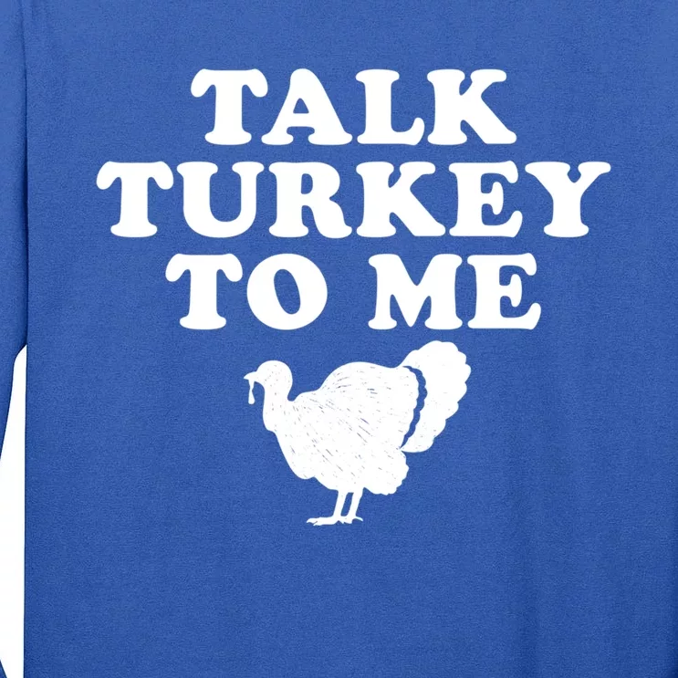 Talk Turkey To Me Graphic Gift Tall Long Sleeve T-Shirt