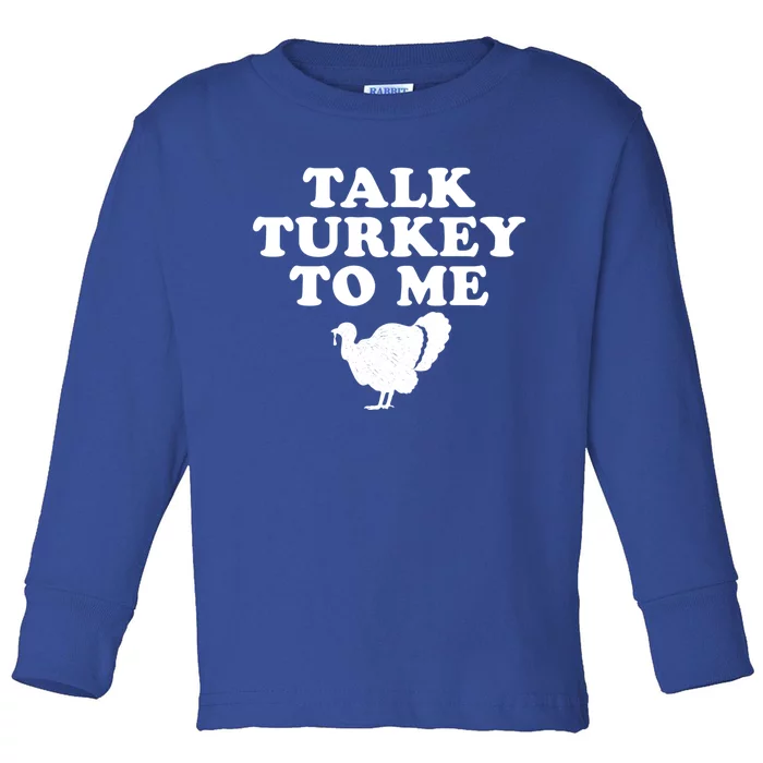 Talk Turkey To Me Graphic Gift Toddler Long Sleeve Shirt