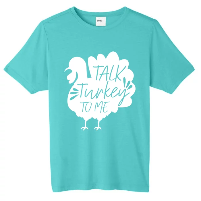 Talk Turkey To Me Great Gift Happy Thanksgiving Day Funny Gift ChromaSoft Performance T-Shirt