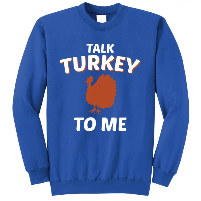 Talk Turkey To Me Funny Turkey Thanksgiving Gift Tall Sweatshirt