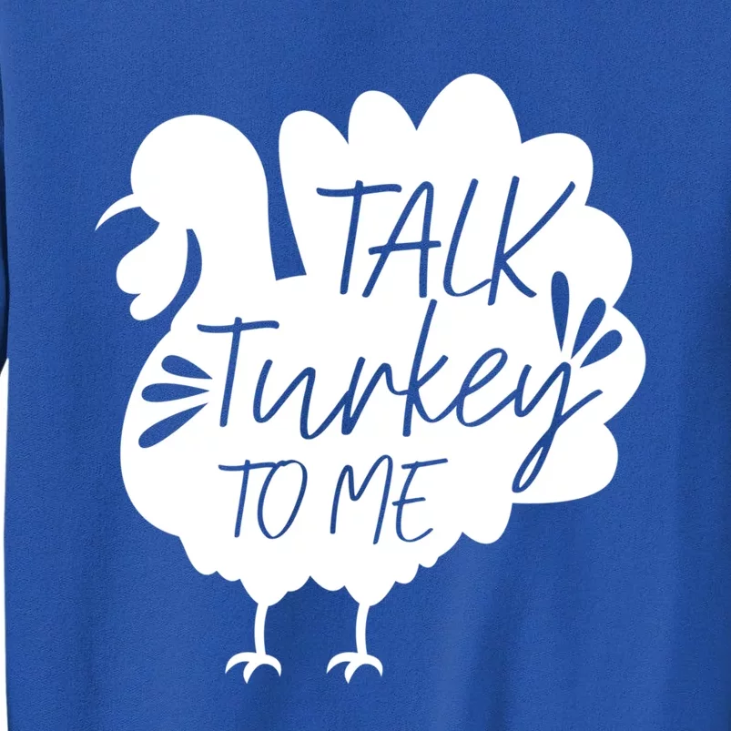 Talk Turkey To Me Gift Happy Thanksgiving Day Funny Gift Great Gift Tall Sweatshirt