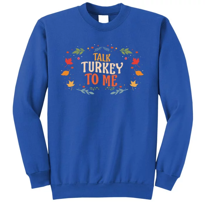 Talk Turkey To Me Thanksgiving Family Funny Dinner Food Gift Sweatshirt