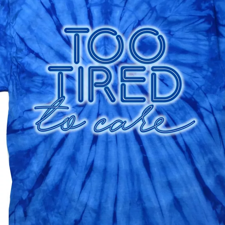 Too Tired To Care Gift Tie-Dye T-Shirt