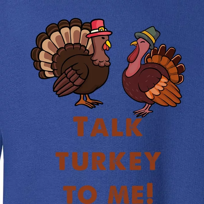 Talk Turkey To Me Gift Toddler Sweatshirt