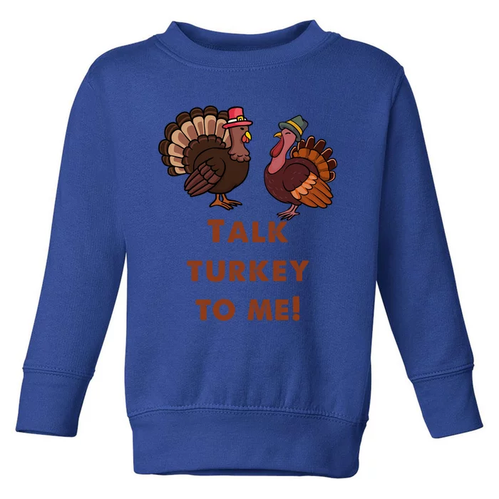 Talk Turkey To Me Gift Toddler Sweatshirt