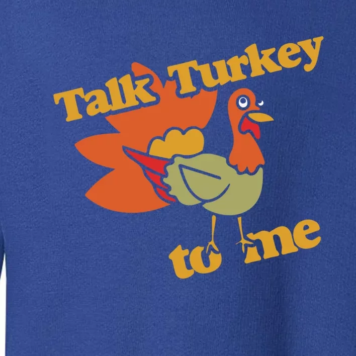 Talk Turkey To Me Gift Funny Thanksgiving Dinner Toddler Sweatshirt