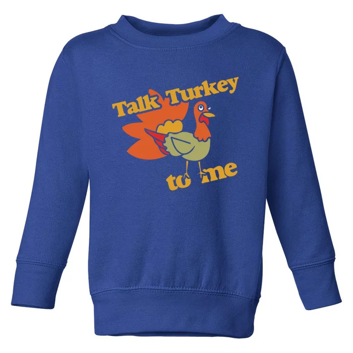 Talk Turkey To Me Gift Funny Thanksgiving Dinner Toddler Sweatshirt